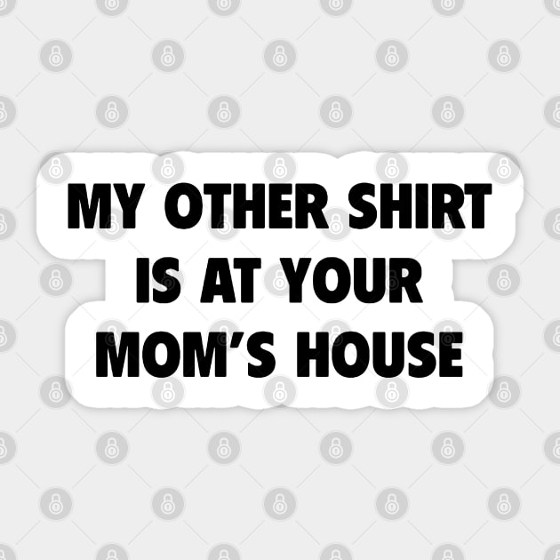 My Other Shirt Is At Your Mom Sticker by dyazagita